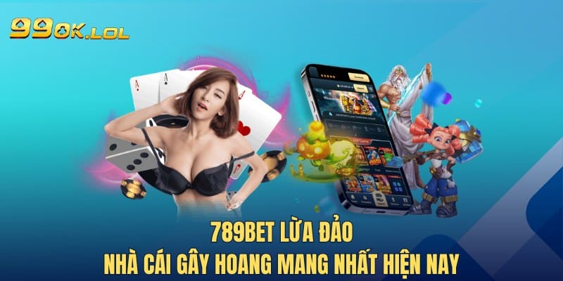 789Bet Lừa Đảo - Nhà Cái Gây Hoang Mang Nhất Hiện Nay