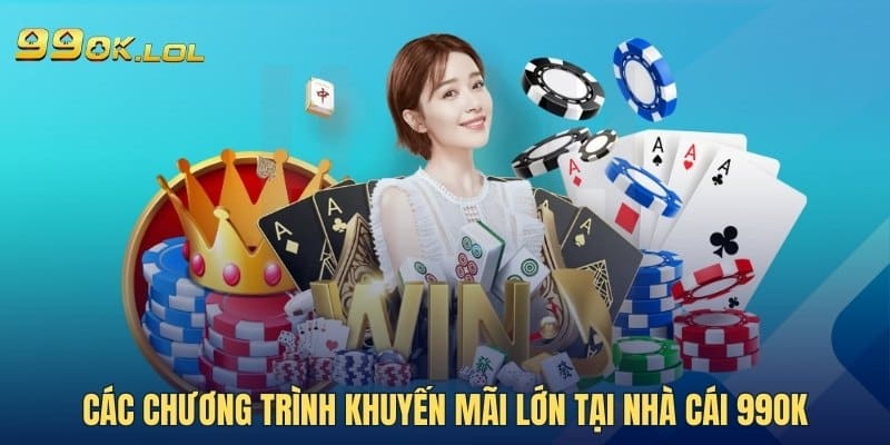 Các chương trình khuyến mãi lớn tại nhà cái 99OK