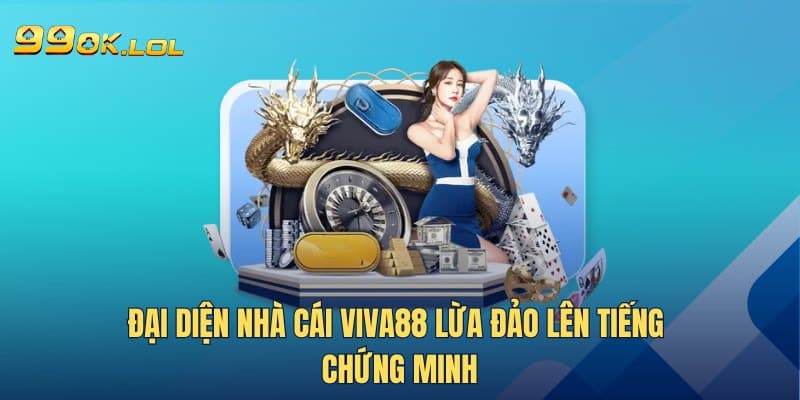 Đại diện nhà cái Viva88 lừa đảo lên tiếng chứng minh