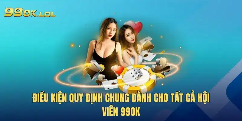 Điều kiện quy định chung dành cho tất cả hội viên 99OK