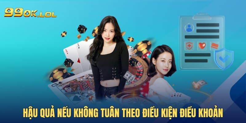 Hậu quả nếu không tuân theo điều kiện điều khoản