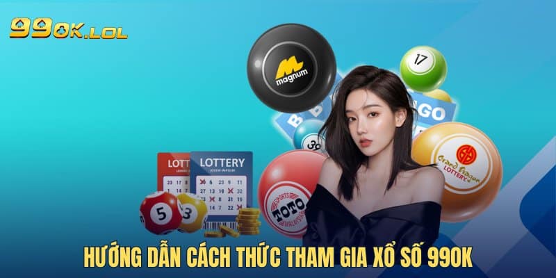 Hướng dẫn cách thức tham gia xổ số 99OK