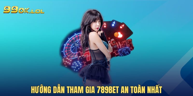 Hướng dẫn tham gia 789Bet an toàn nhất