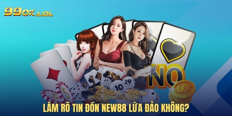 Làm rõ tin đồn New88 lừa đảo không?