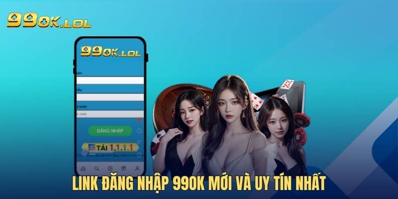 Link đăng nhập 99OK mới và uy tín nhất