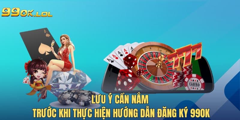 Lưu ý cần nắm trước khi thực hiện hướng dẫn đăng ký 99OK