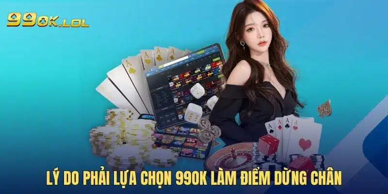 Lý do phải lựa chọn 99OK làm điểm dừng chân