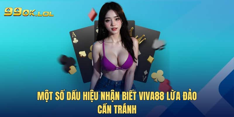 Một số dấu hiệu nhận biết Viva88 lừa đảo cần tránh