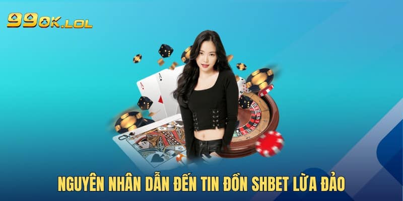 Nguyên nhân dẫn đến tin đồn Shbet lừa đảo