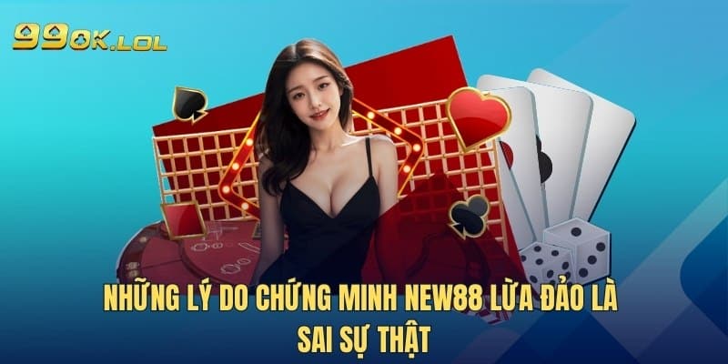 Những lý do chứng minh New88 lừa đảo là sai sự thật