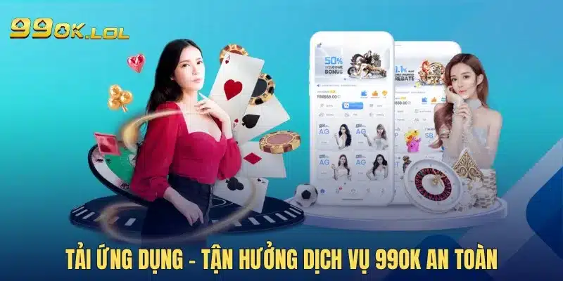 Tải ứng dụng - Tận hưởng dịch vụ 99OK an toàn