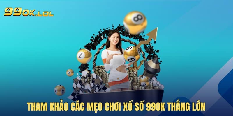 Tham khảo các mẹo chơi xổ số 99OK thắng lớn