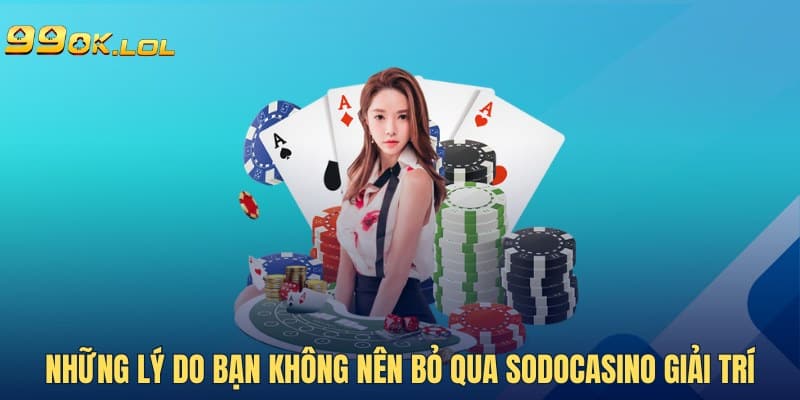 Những lý do bạn không nên bỏ qua Sodocasino giải trí