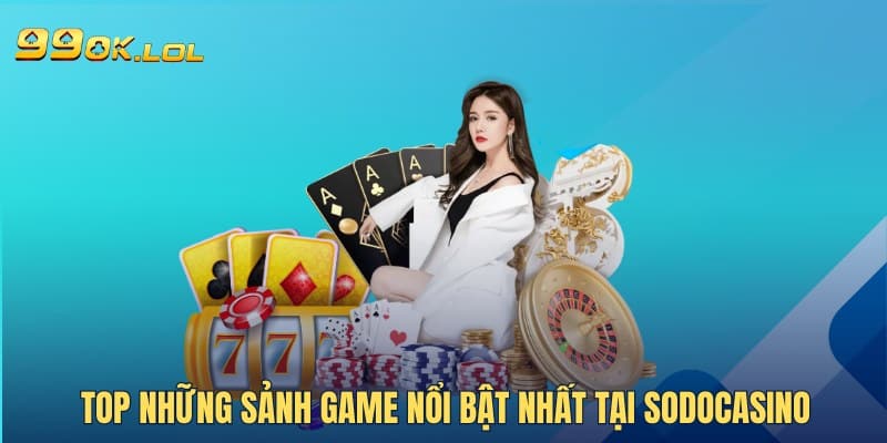 Top những sảnh game nổi bật nhất tại Sodocasino